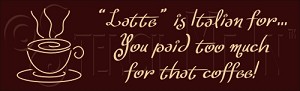 1665 * Latte Is Italian For 5.5x18 