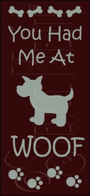 2068 * You Had Me At Woof 5.5x12 