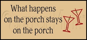 2135 * What Happens On The Porch 5.5x12 