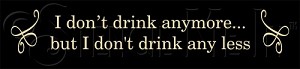 2414 * I Dont Drink Anymore 5.5x24 