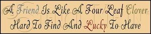 275 * A Friend Is Like A Four Leaf Clover 5.5x24 