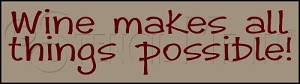 483-WC31 * Wine Makes All Things Possible 2.5x9 